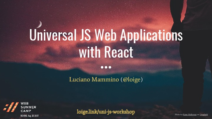 Universal JS Web Applications with React - Web Summer Camp 2017, Rovinj (Wo