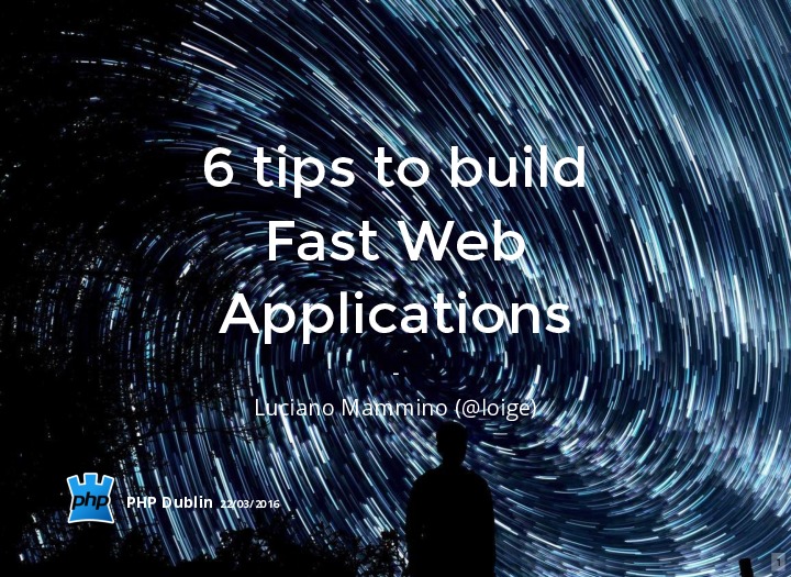 6 Tips to Build Fast Web Applications (Php Dublin March 2016 Talk)